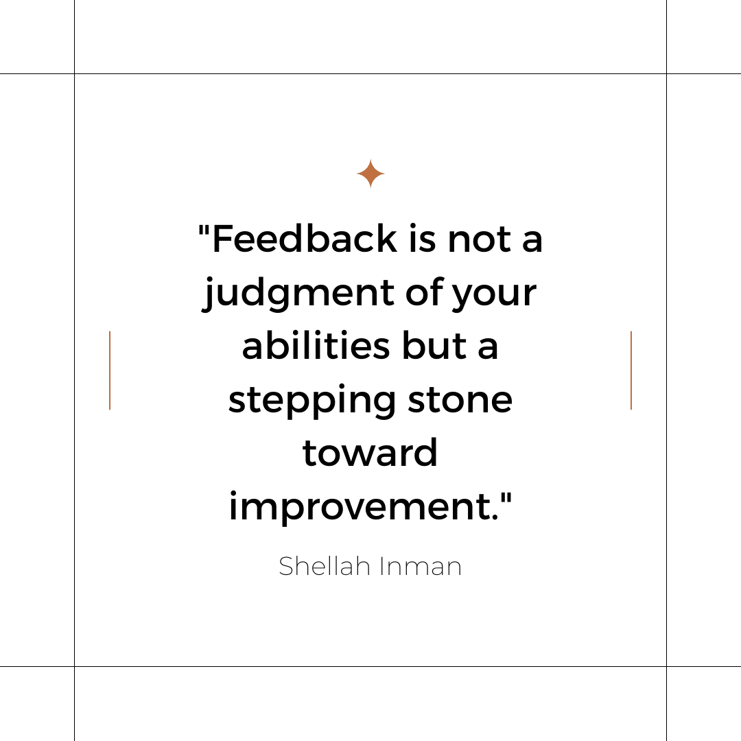 Feedback is not a judgment of your abilities but a stepping stone toward improvement.