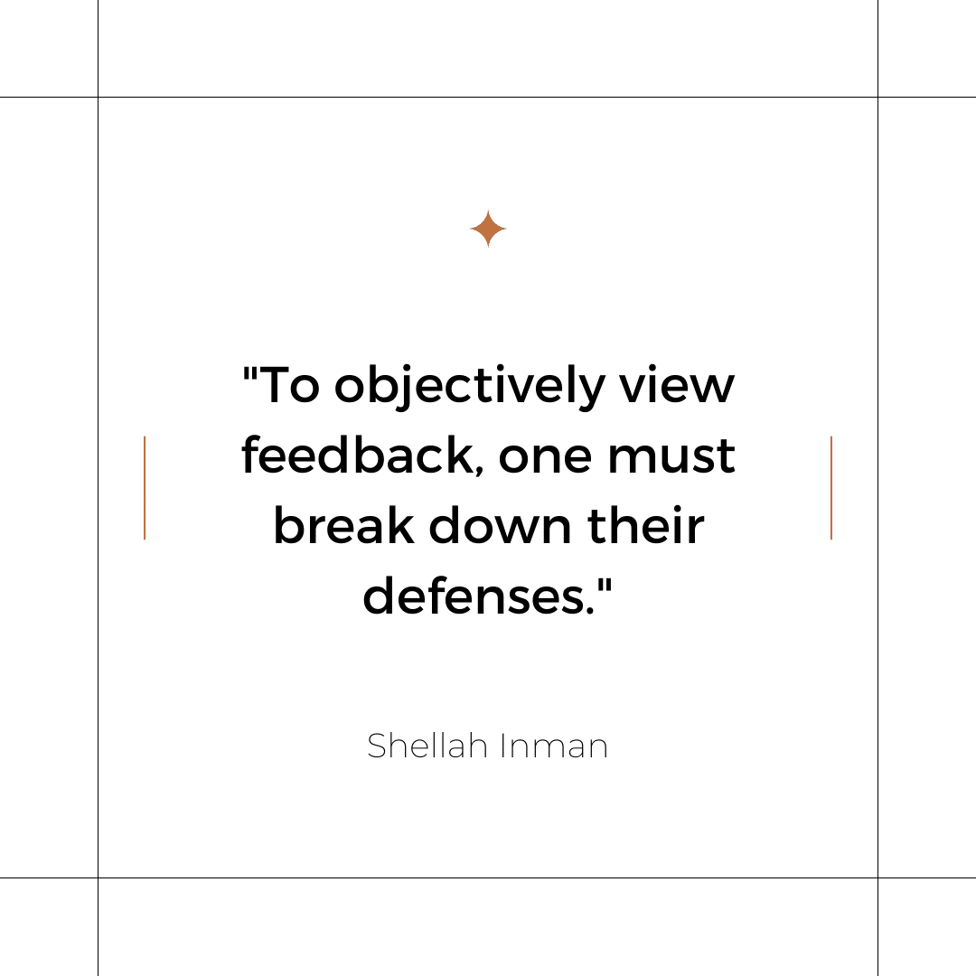 To objectively view feedback, one must break down their defenses.