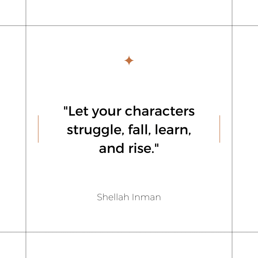 Quote on how to write engaging character arcs: "Let your characters struggle, fall, learn, and rise." - Shellah Inman